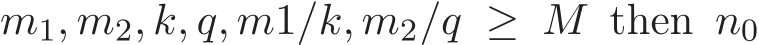  m1, m2, k, q, m1/k, m2/q ≥ M then n0