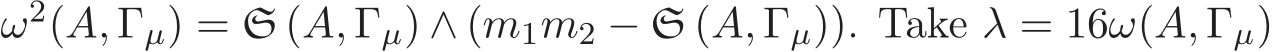  ω2(A, Γµ) = S (A, Γµ) ∧ (m1m2 − S (A, Γµ)). Take λ = 16ω(A, Γµ)