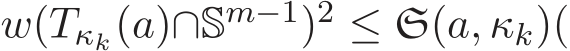  w(Tκk(a)∩Sm−1)2 ≤ S(a, κk)(