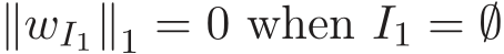 ∥wI1∥1 = 0 when I1 = ∅