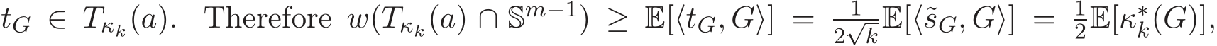  tG ∈ Tκk(a). Therefore w(Tκk(a) ∩ Sm−1) ≥ E[⟨tG, G⟩] = 12√kE[⟨˜sG, G⟩] = 12E[κ∗k(G)],