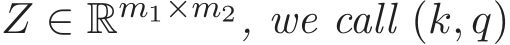  Z ∈ Rm1×m2, we call (k, q)