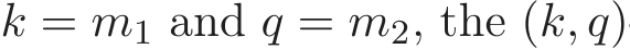  k = m1 and q = m2, the (k, q)