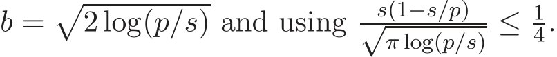  b =�2 log(p/s) and using s(1−s/p)√π log(p/s) ≤ 14.