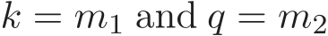  k = m1 and q = m2