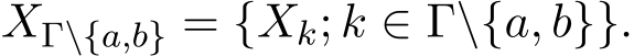  XΓ\{a,b} = {Xk; k ∈ Γ\{a, b}}.