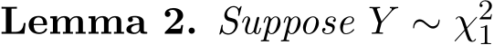 Lemma 2. Suppose Y ∼ χ21