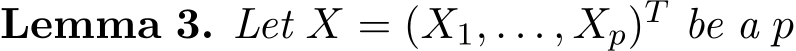 Lemma 3. Let X = (X1, . . . , Xp)T be a p