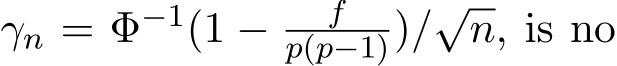  γn = Φ−1(1 − fp(p−1))/√n, is no