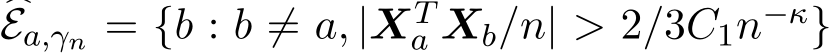 �Ea,γn = {b : b ̸= a, |XTa Xb/n| > 2/3C1n−κ}