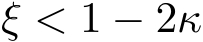  ξ < 1 − 2κ