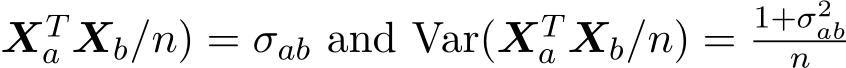 XTa Xb/n) = σab and Var(XTa Xb/n) = 1+σ2abn