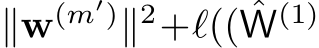  ∥w(m′)∥2+ℓ(( ˆW(1)