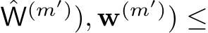 ˆW(m′)), w(m′)) ≤