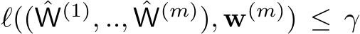  ℓ(( ˆW(1), .., ˆW(m)), w(m)) ≤ γ