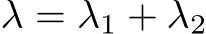  λ = λ1 + λ2