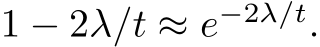  1 − 2λ/t ≈ e−2λ/t.