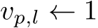 vp,l ← 1