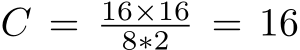  C = 16×168∗2 = 16