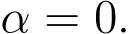  α = 0.