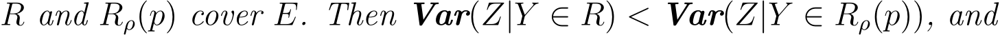  R and Rρ(p) cover E. Then Var(Z|Y ∈ R) < Var(Z|Y ∈ Rρ(p)), and