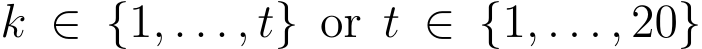  k ∈ {1, . . . , t} or t ∈ {1, . . . , 20}