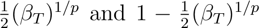 12(βT)1/p and 1 − 12(βT)1/p