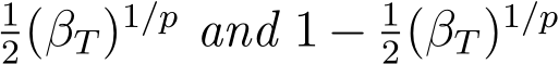 12(βT)1/p and 1 − 12(βT)1/p