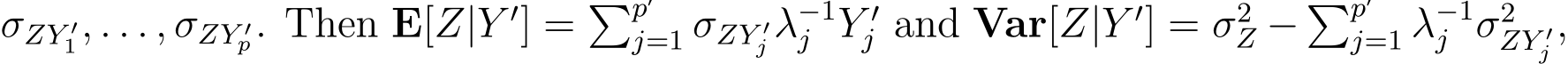  σZY ′1, . . . , σZY ′p. Then E[Z|Y ′] = �p′j=1 σZY ′j λ−1j Y ′j and Var[Z|Y ′] = σ2Z − �p′j=1 λ−1j σ2ZY ′j ,