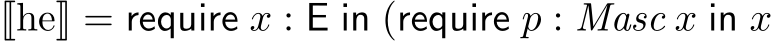 �he� = require x : E in (require p : Masc x in x