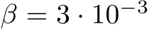  β = 3 · 10−3