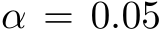  α = 0.05