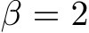 β = 2