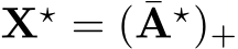  X⋆ = ( ¯A⋆)+