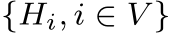  {Hi, i ∈ V }