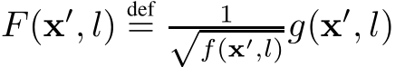  F(x′, l)def= 1√f(x′,l)g(x′, l)