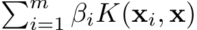 �mi=1 βiK(xi, x)