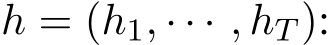 h = (h1, · · · , hT ):