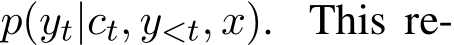  p(yt|ct, y<t, x). This re-