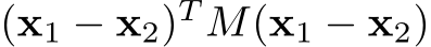  (x1 − x2)T M(x1 − x2)