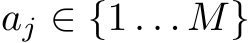  aj ∈ {1 . . . M}