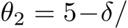  θ2 = 5−δ/