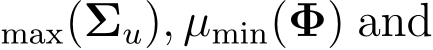 max(Σu), µmin(Φ) and