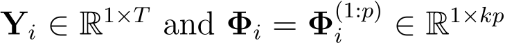  Yi ∈ R1×T and Φi = Φ(1:p)i ∈ R1×kp