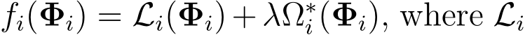  fi(Φi) = Li(Φi)+λΩ∗i (Φi), where Li 