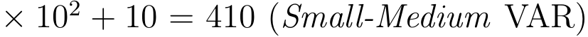  × 102 + 10 = 410 (Small-Medium VAR)