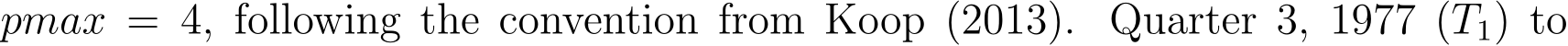  pmax = 4, following the convention from Koop (2013). Quarter 3, 1977 (T1) to