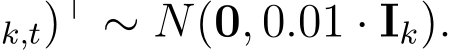 k,t)⊤ ∼ N(0, 0.01 · Ik).