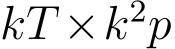  kT ×k2p