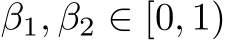  β1, β2 ∈ [0, 1)